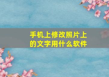 手机上修改照片上的文字用什么软件