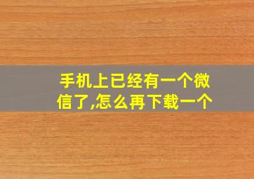 手机上已经有一个微信了,怎么再下载一个