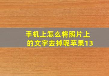 手机上怎么将照片上的文字去掉呢苹果13