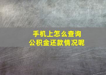 手机上怎么查询公积金还款情况呢