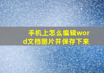 手机上怎么编辑word文档图片并保存下来