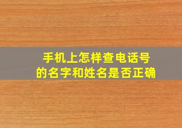 手机上怎样查电话号的名字和姓名是否正确