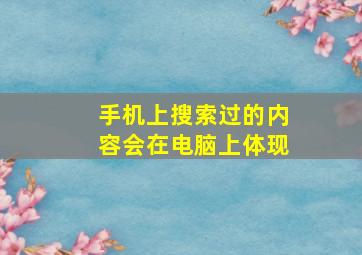 手机上搜索过的内容会在电脑上体现