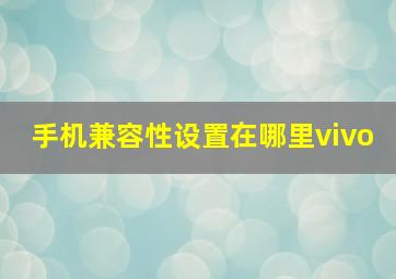 手机兼容性设置在哪里vivo