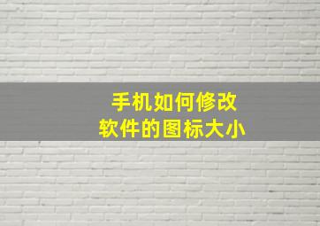 手机如何修改软件的图标大小