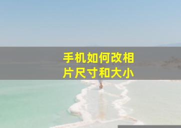 手机如何改相片尺寸和大小