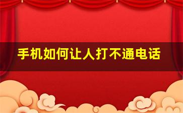 手机如何让人打不通电话