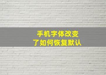 手机字体改变了如何恢复默认