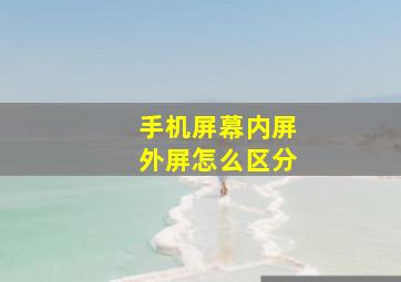 手机屏幕内屏外屏怎么区分