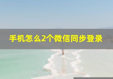 手机怎么2个微信同步登录