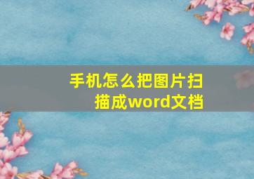 手机怎么把图片扫描成word文档