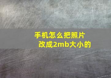 手机怎么把照片改成2mb大小的