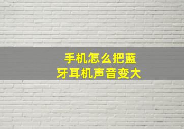 手机怎么把蓝牙耳机声音变大