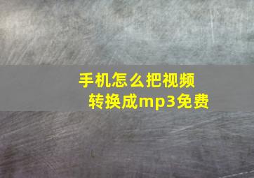 手机怎么把视频转换成mp3免费