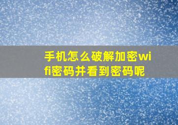 手机怎么破解加密wifi密码并看到密码呢