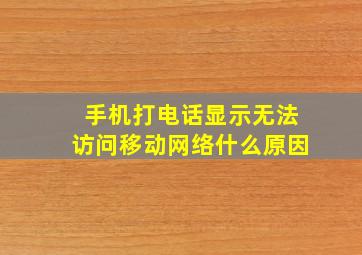 手机打电话显示无法访问移动网络什么原因