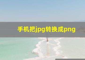 手机把jpg转换成png