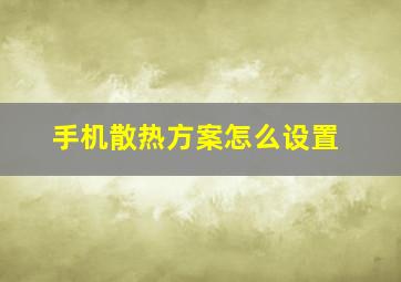 手机散热方案怎么设置