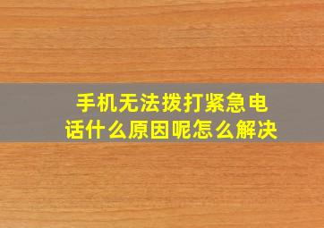 手机无法拨打紧急电话什么原因呢怎么解决