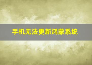 手机无法更新鸿蒙系统