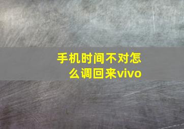 手机时间不对怎么调回来vivo