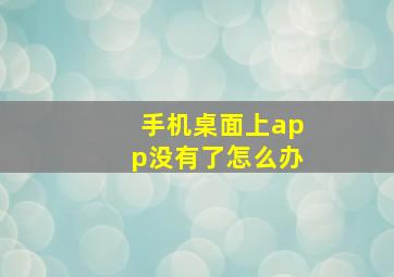 手机桌面上app没有了怎么办