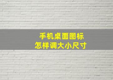 手机桌面图标怎样调大小尺寸