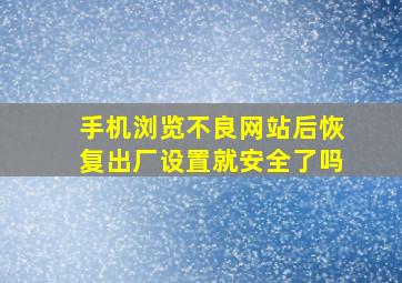 手机浏览不良网站后恢复出厂设置就安全了吗