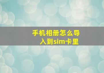 手机相册怎么导入到sim卡里