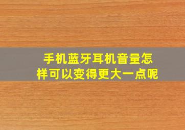 手机蓝牙耳机音量怎样可以变得更大一点呢