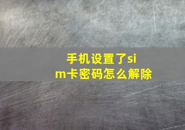 手机设置了sim卡密码怎么解除