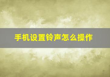 手机设置铃声怎么操作