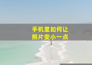 手机里如何让照片变小一点