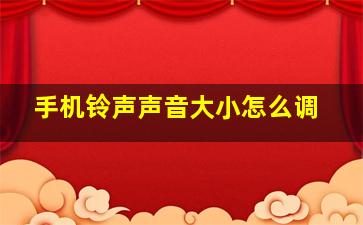 手机铃声声音大小怎么调