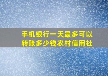 手机银行一天最多可以转账多少钱农村信用社