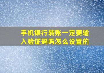 手机银行转账一定要输入验证码吗怎么设置的