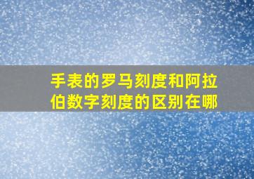 手表的罗马刻度和阿拉伯数字刻度的区别在哪