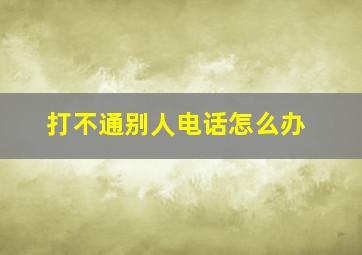 打不通别人电话怎么办