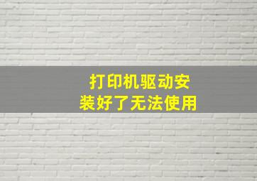 打印机驱动安装好了无法使用