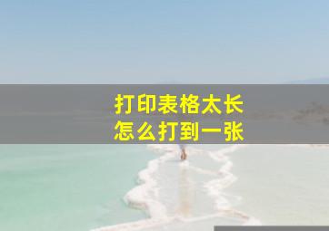 打印表格太长怎么打到一张