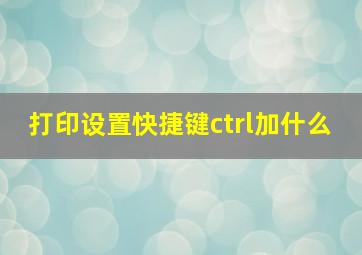 打印设置快捷键ctrl加什么