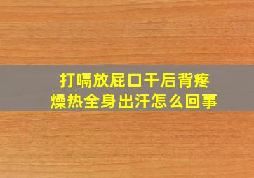 打嗝放屁口干后背疼燥热全身出汗怎么回事