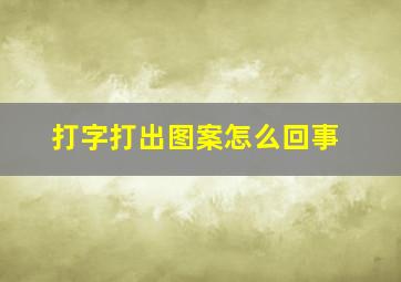 打字打出图案怎么回事