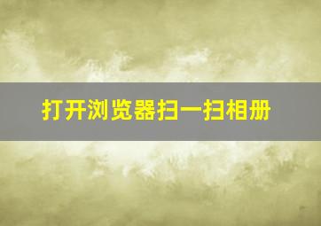 打开浏览器扫一扫相册