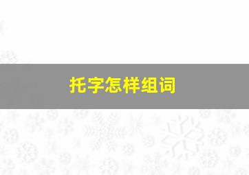 托字怎样组词