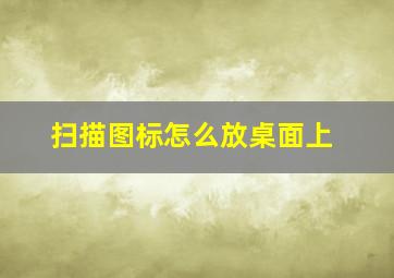 扫描图标怎么放桌面上