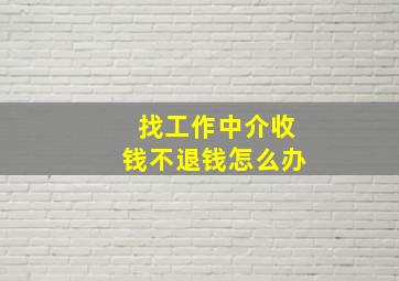 找工作中介收钱不退钱怎么办