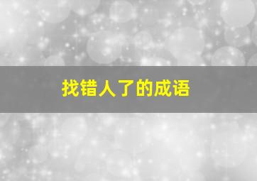 找错人了的成语