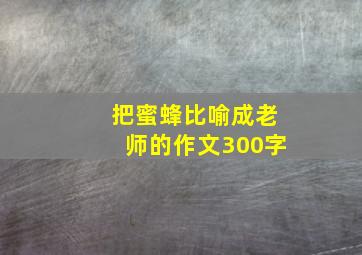 把蜜蜂比喻成老师的作文300字