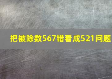 把被除数567错看成521问题